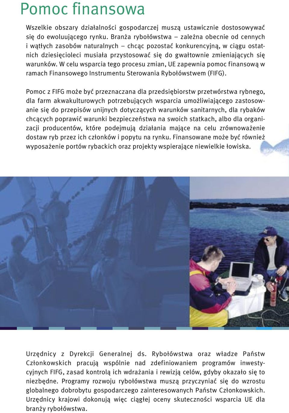 warunków. W celu wsparcia tego procesu zmian, UE zapewnia pomoc finansową w ramach Finansowego Instrumentu Sterowania Rybołówstwem (FIFG).
