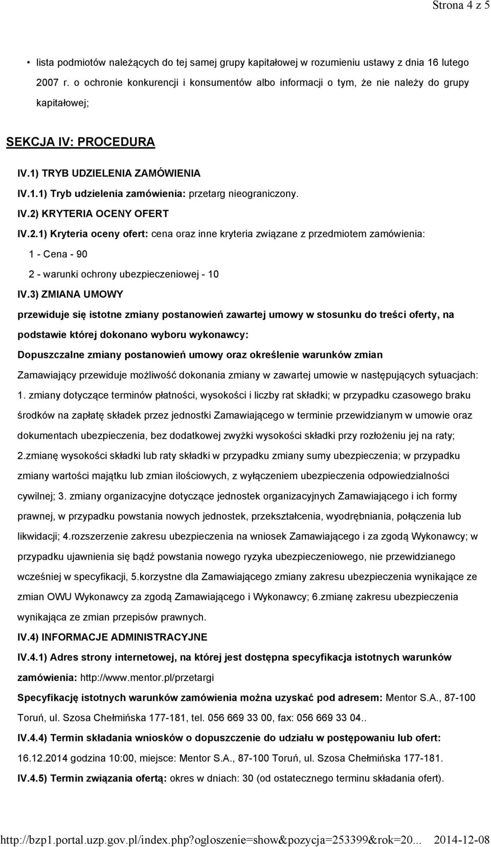 IV.2) KRYTERIA OCENY OFERT IV.2.1) Kryteria oceny ofert: cena oraz inne kryteria związane z przedmiotem zamówienia: 1 - Cena - 90 2 - warunki ochrony ubezpieczeniowej - 10 IV.