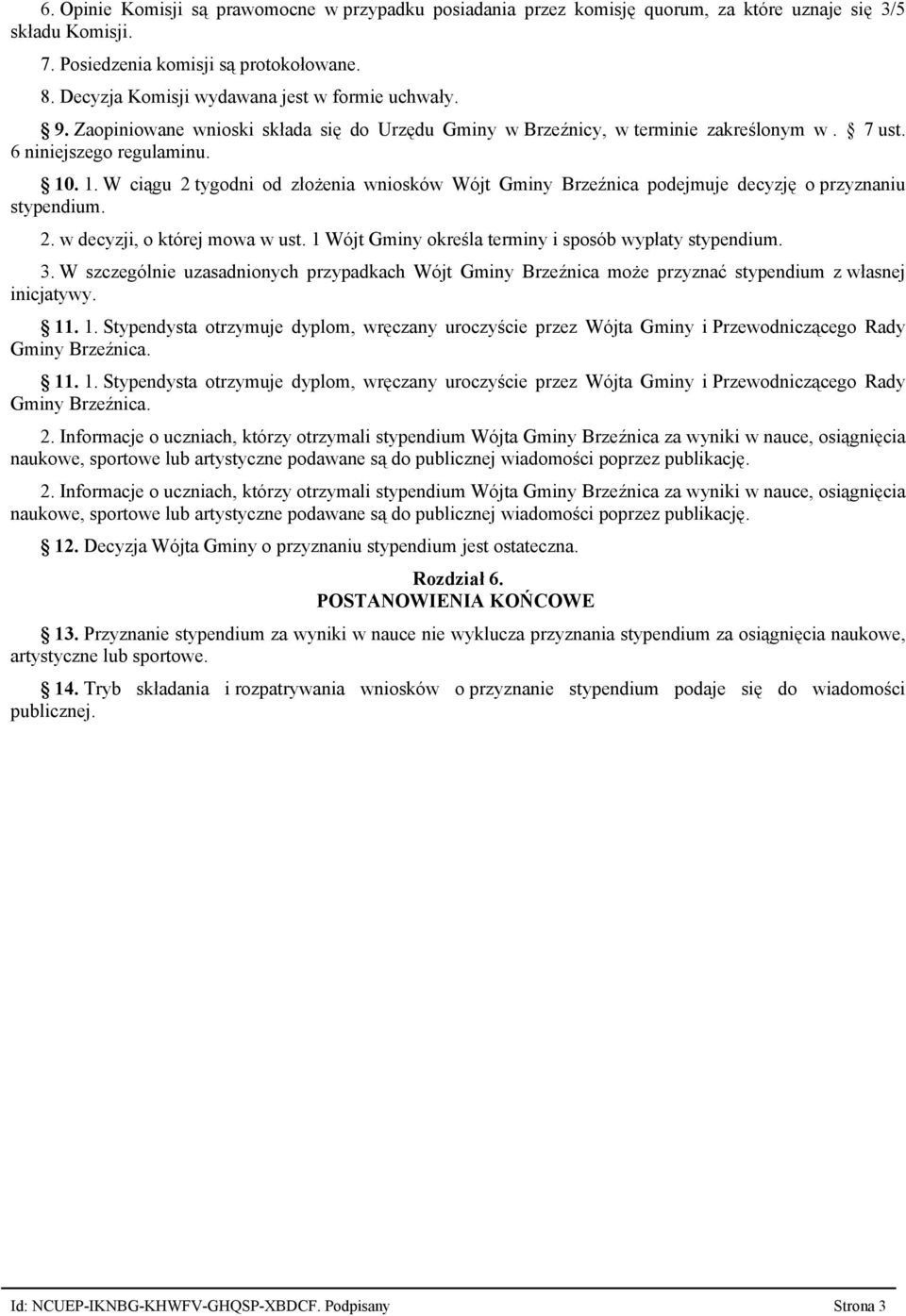 . 1. W ciągu 2 tygodni od złożenia wniosków Wójt Gminy Brzeźnica podejmuje decyzję o przyznaniu stypendium. 2. w decyzji, o której mowa w ust. 1 Wójt Gminy określa terminy i sposób wypłaty stypendium.