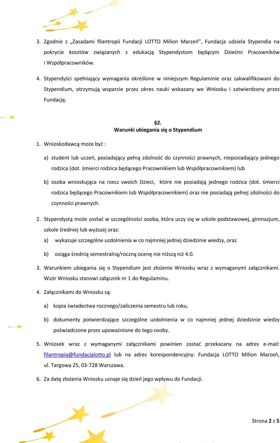 Wnioskodawcą może być : 2. Warunki ubiegania się o Stypendium a) student lub uczeń, posiadający pełną zdolność do czynności prawnych, nieposiadający jednego rodzica (dot.