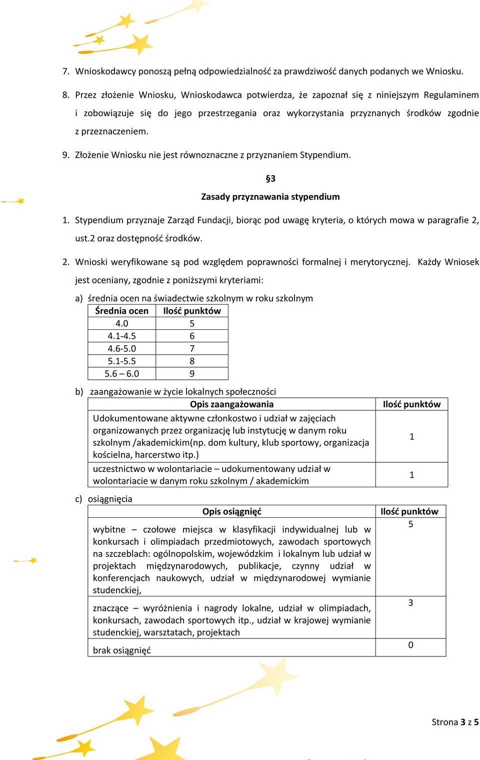 Złożenie Wniosku nie jest równoznaczne z przyznaniem Stypendium. 3 Zasady przyznawania stypendium 1.