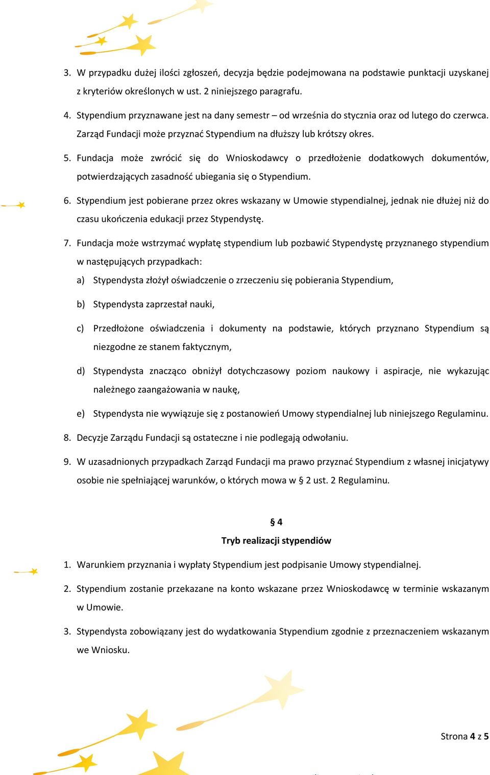 Fundacja może zwrócić się do Wnioskodawcy o przedłożenie dodatkowych dokumentów, potwierdzających zasadność ubiegania się o Stypendium. 6.