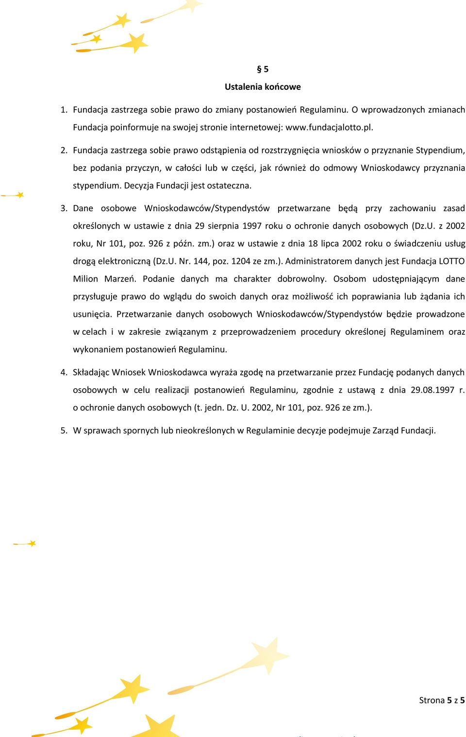 Decyzja Fundacji jest ostateczna. 3. Dane osobowe Wnioskodawców/Stypendystów przetwarzane będą przy zachowaniu zasad określonych w ustawie z dnia 29 sierpnia 1997 roku o ochronie danych osobowych (Dz.