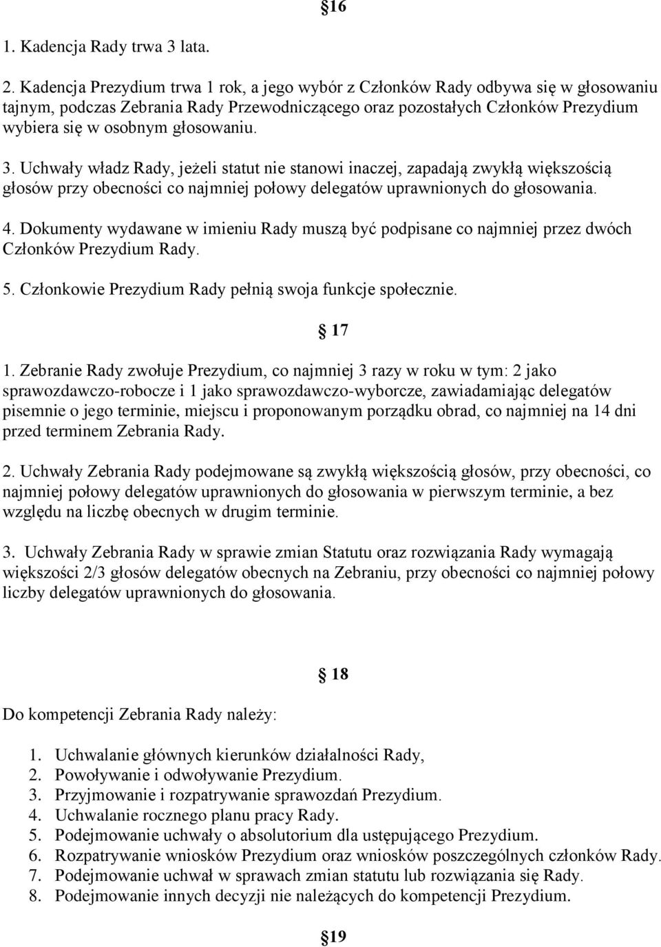 3. Uchwały władz Rady, jeżeli statut nie stanowi inaczej, zapadają zwykłą większością głosów przy obecności co najmniej połowy delegatów uprawnionych do głosowania. 4.