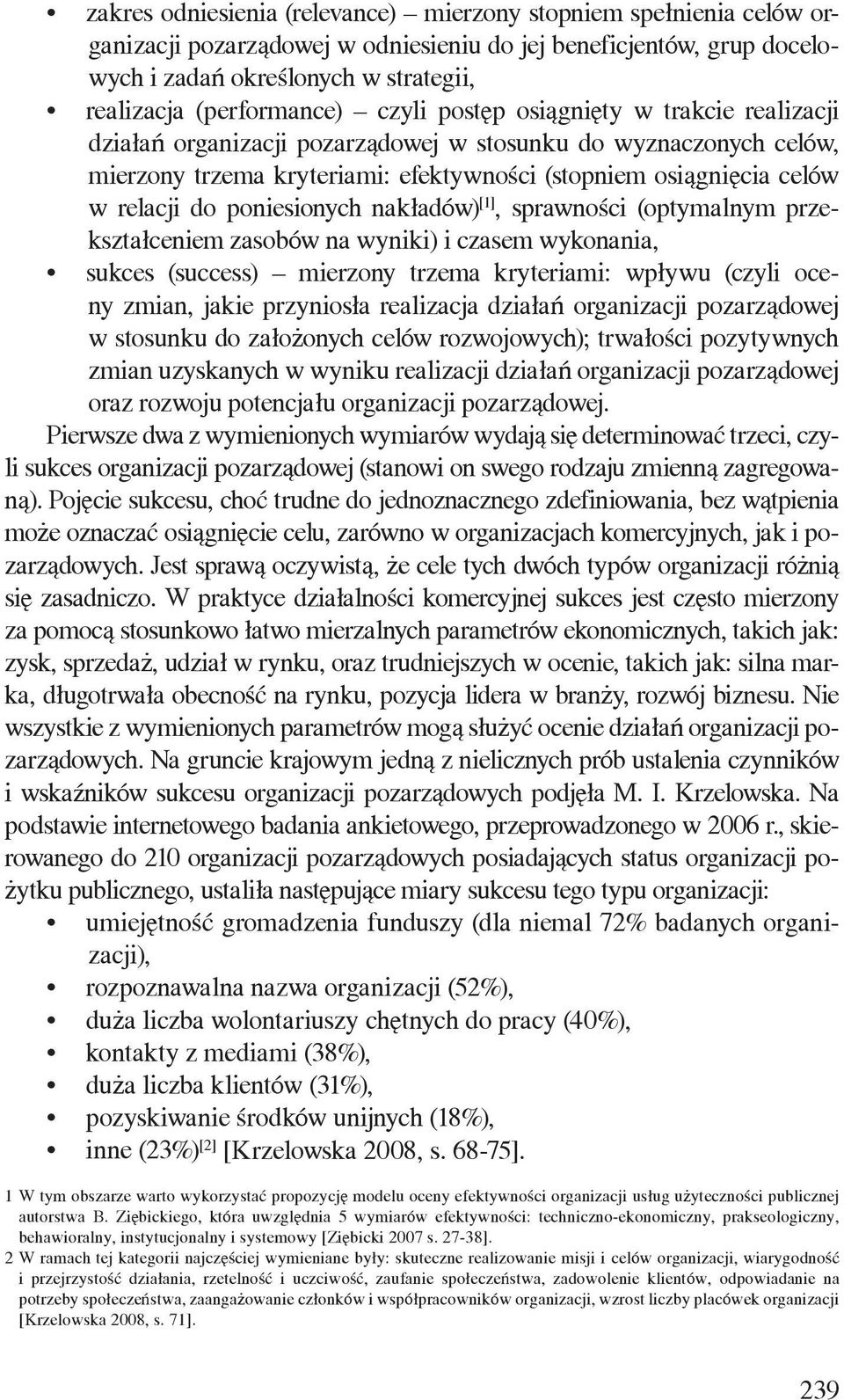 relacji do poniesionych nakładów) [1], sprawności (optymalnym przekształceniem zasobów na wyniki) i czasem wykonania, sukces (success) mierzony trzema kryteriami: wpływu (czyli oceny zmian, jakie
