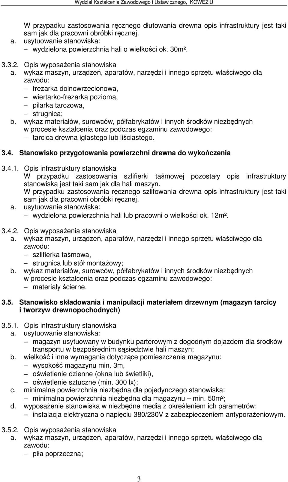 Opis infrastruktury stanowiska W przypadku zastosowania szlifierki tamowej pozostały opis infrastruktury stanowiska jest taki sam jak dla hali maszyn.