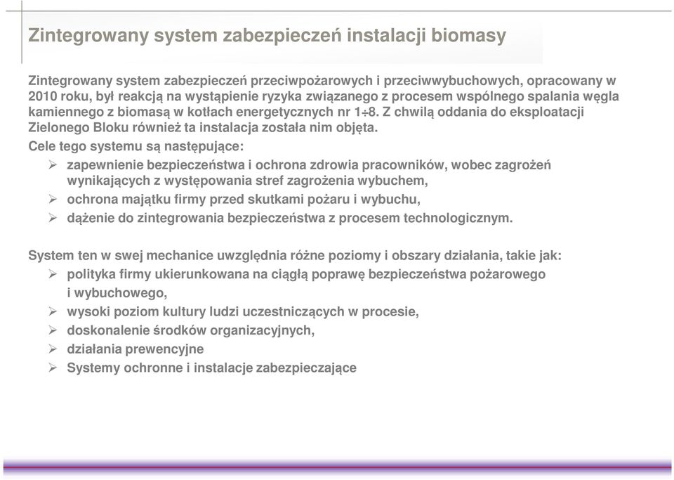 Cele tego systemu są następujące: zapewnienie bezpieczeństwa i ochrona zdrowia pracowników, wobec zagrożeń wynikających z występowania stref zagrożenia wybuchem, ochrona majątku firmy przed skutkami