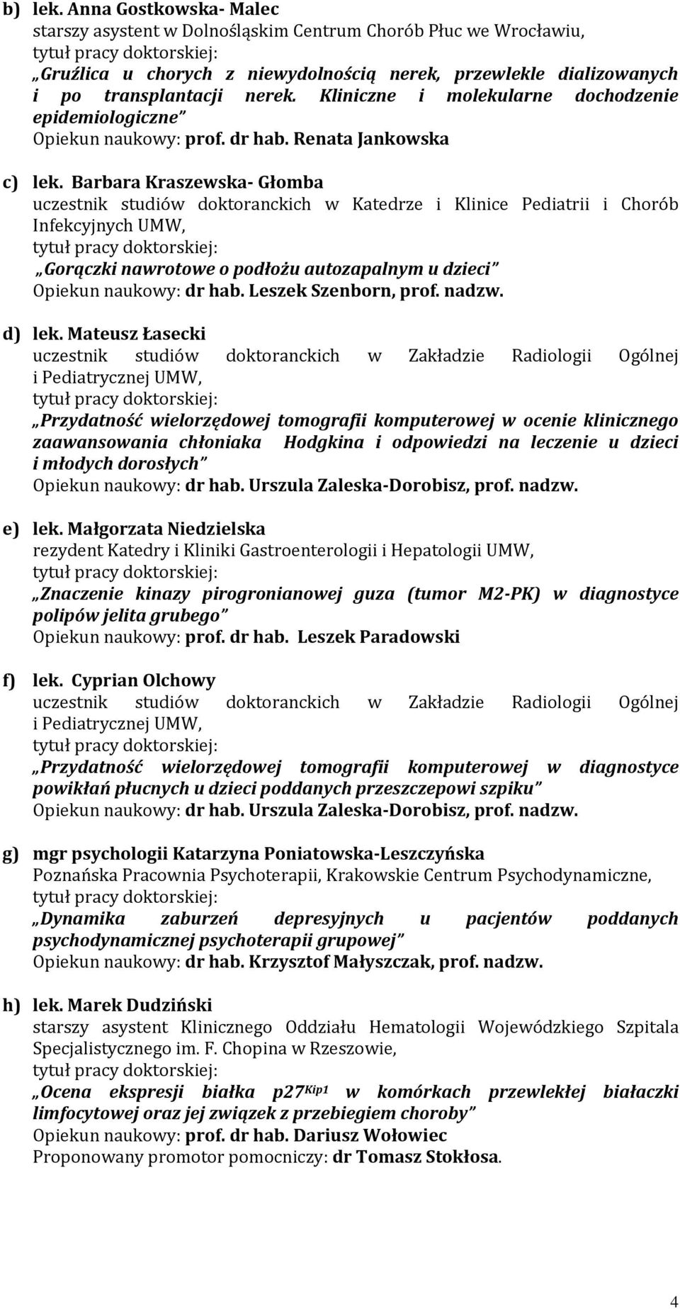 Barbara Kraszewska- Głomba uczestnik studiów doktoranckich w Katedrze i Klinice Pediatrii i Chorób Infekcyjnych UMW, Gorączki nawrotowe o podłożu autozapalnym u dzieci Opiekun naukowy: dr hab.