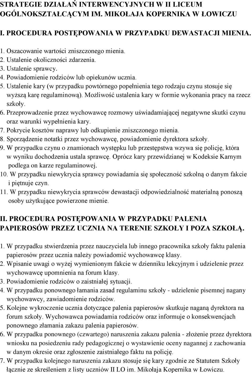 Ustalenie kary (w przypadku powtórnego popełnienia tego rodzaju czynu stosuje się wyższą karę regulaminową). Możliwość ustalenia kary w formie wykonania pracy na rzecz szkoły. 6.