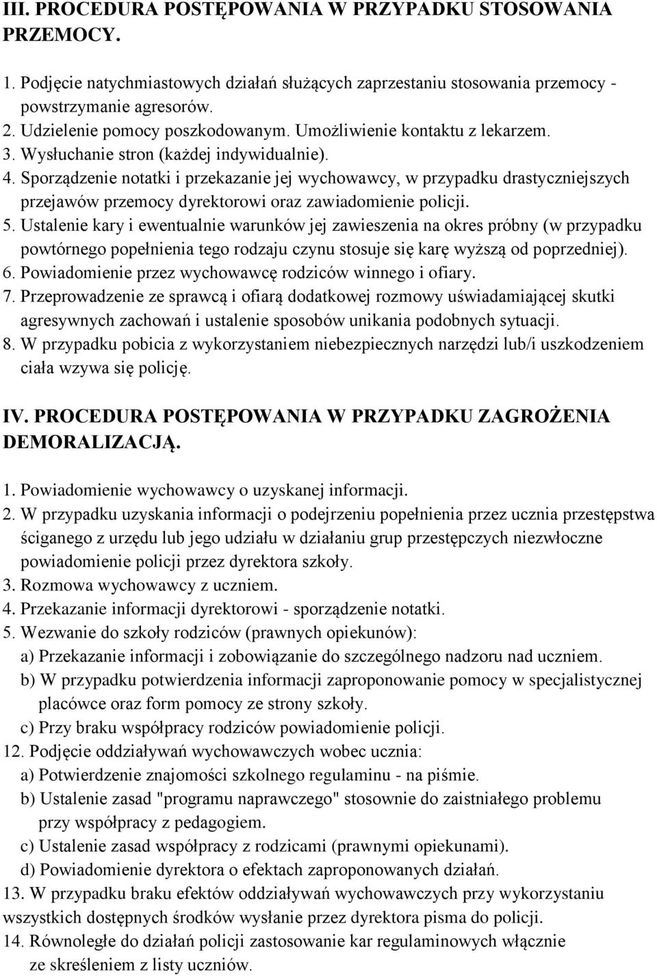 Sporządzenie notatki i przekazanie jej wychowawcy, w przypadku drastyczniejszych przejawów przemocy dyrektorowi oraz zawiadomienie policji. 5.