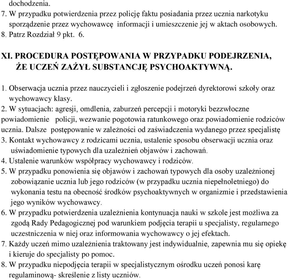 2. W sytuacjach: agresji, omdlenia, zaburzeń percepcji i motoryki bezzwłoczne powiadomienie policji, wezwanie pogotowia ratunkowego oraz powiadomienie rodziców ucznia.