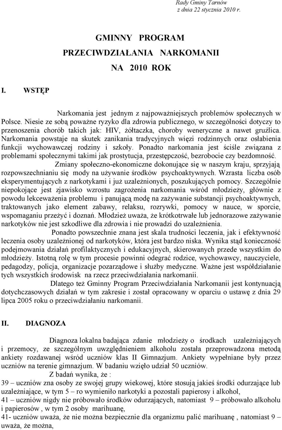 Narkomania powstaje na skutek zanikania tradycyjnych więzi rodzinnych oraz osłabienia funkcji wychowawczej rodziny i szkoły.