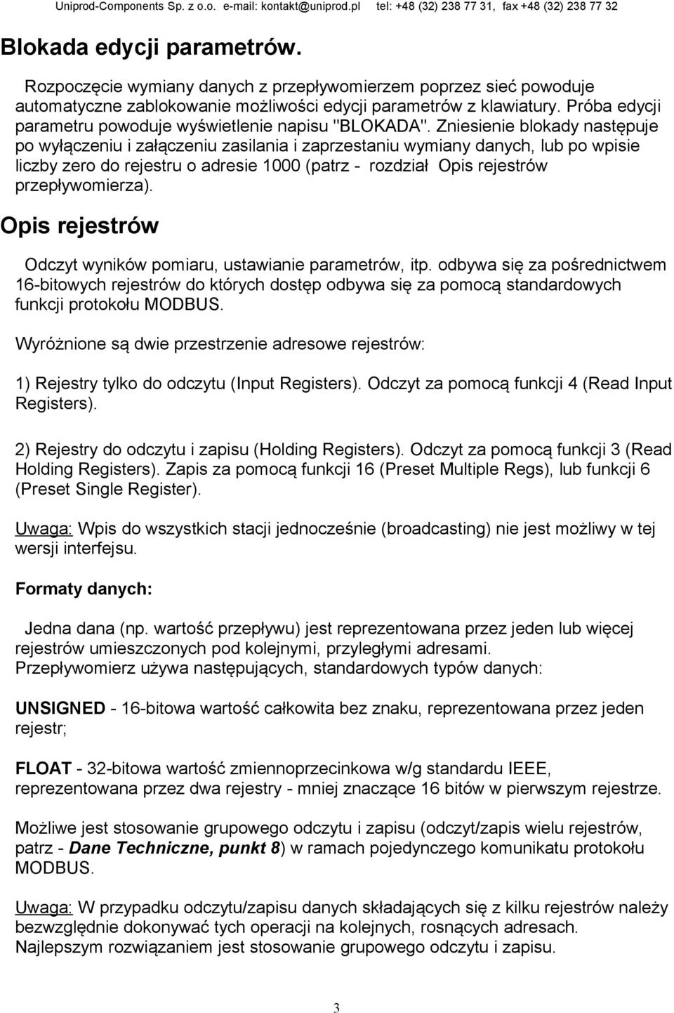 Zniesienie blokady następuje po wyłączeniu i załączeniu zasilania i zaprzestaniu wymiany danych, lub po wpisie liczby zero do rejestru o adresie 1000 (patrz - rozdział Opis rejestrów przepływomierza).