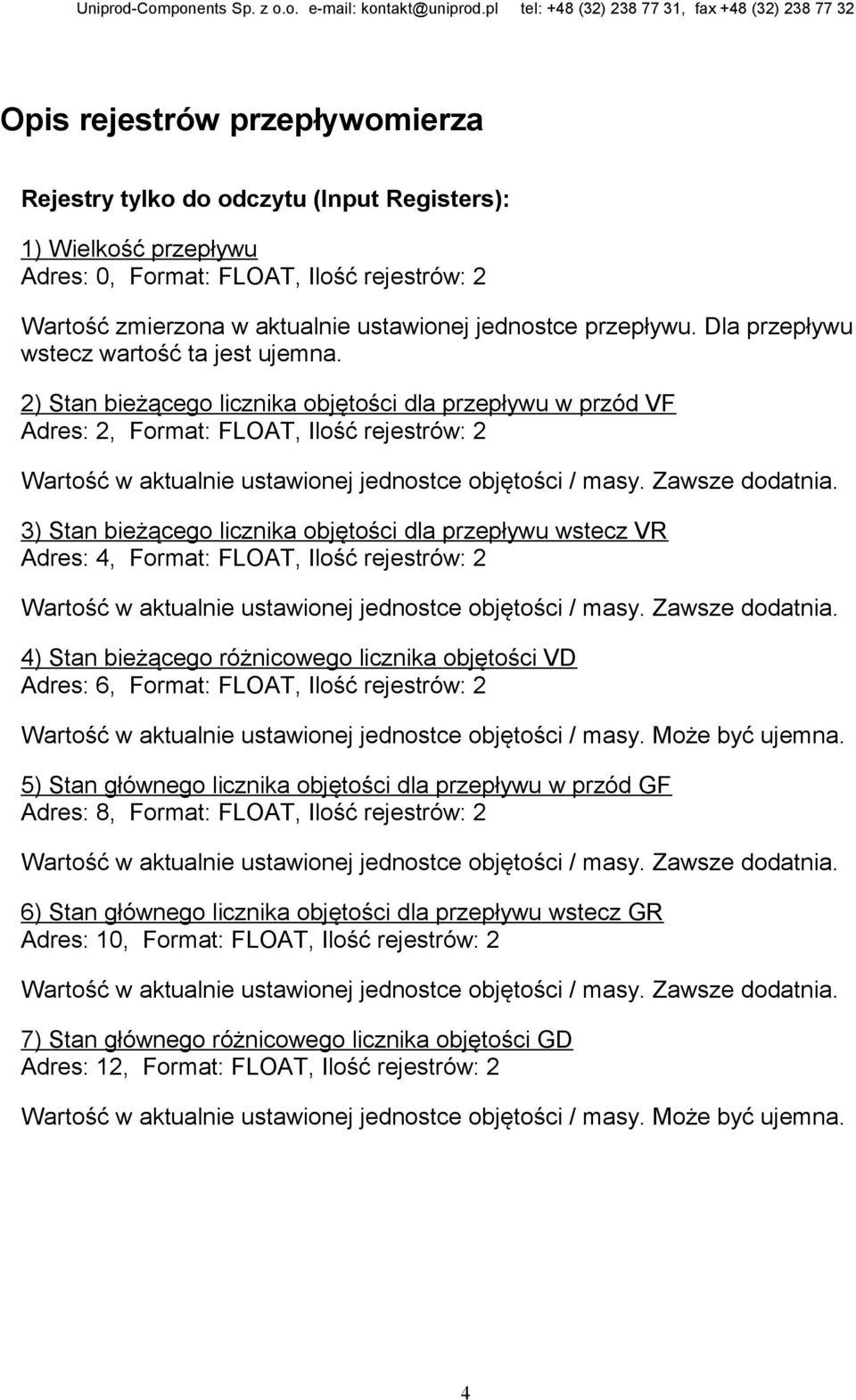 2) Stan bieżącego licznika objętości dla przepływu w przód VF Adres: 2, Format: FLOAT, Ilość rejestrów: 2 3) Stan bieżącego licznika objętości dla przepływu wstecz VR Adres: 4, Format: FLOAT, Ilość