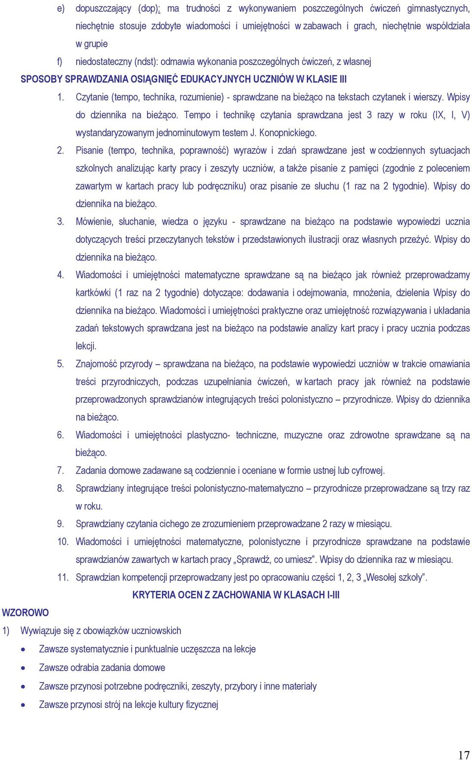 Czytanie (tempo, technika, rozumienie) - sprawdzane na bieżąco na tekstach czytanek i wierszy. Wpisy do dziennika na bieżąco.