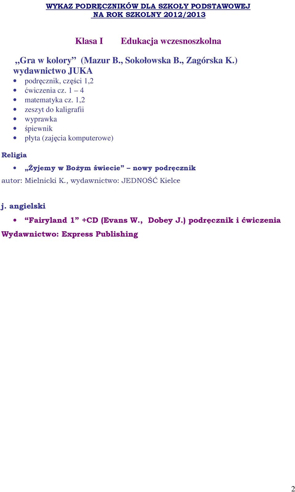 1,2 zeszyt do kaligrafii wyprawka śpiewnik płyta (zajęcia komputerowe) śyjemy w BoŜym świecie nowy podręcznik