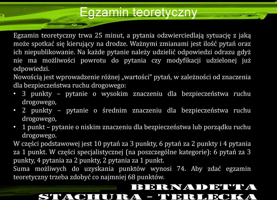 Nowością jest wprowadzenie różnej wartości pytań, w zależności od znaczenia dla bezpieczeństwa ruchu drogowego: 3 punkty pytanie o wysokim znaczeniu dla bezpieczeństwa ruchu drogowego, 2 punkty