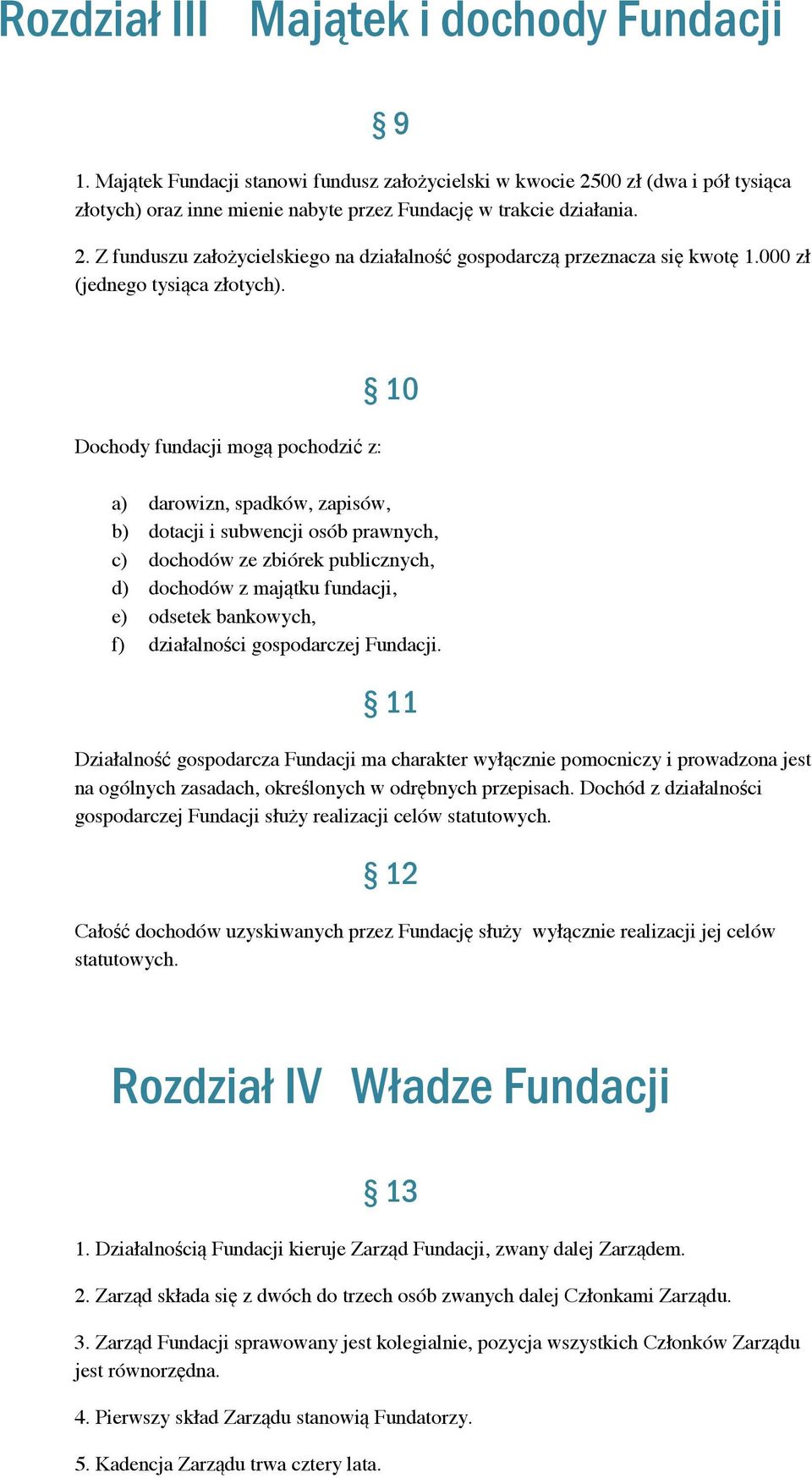 Dochody fundacji mogą pochodzić z: 10 a) darowizn, spadków, zapisów, b) dotacji i subwencji osób prawnych, c) dochodów ze zbiórek publicznych, d) dochodów z majątku fundacji, e) odsetek bankowych, f)