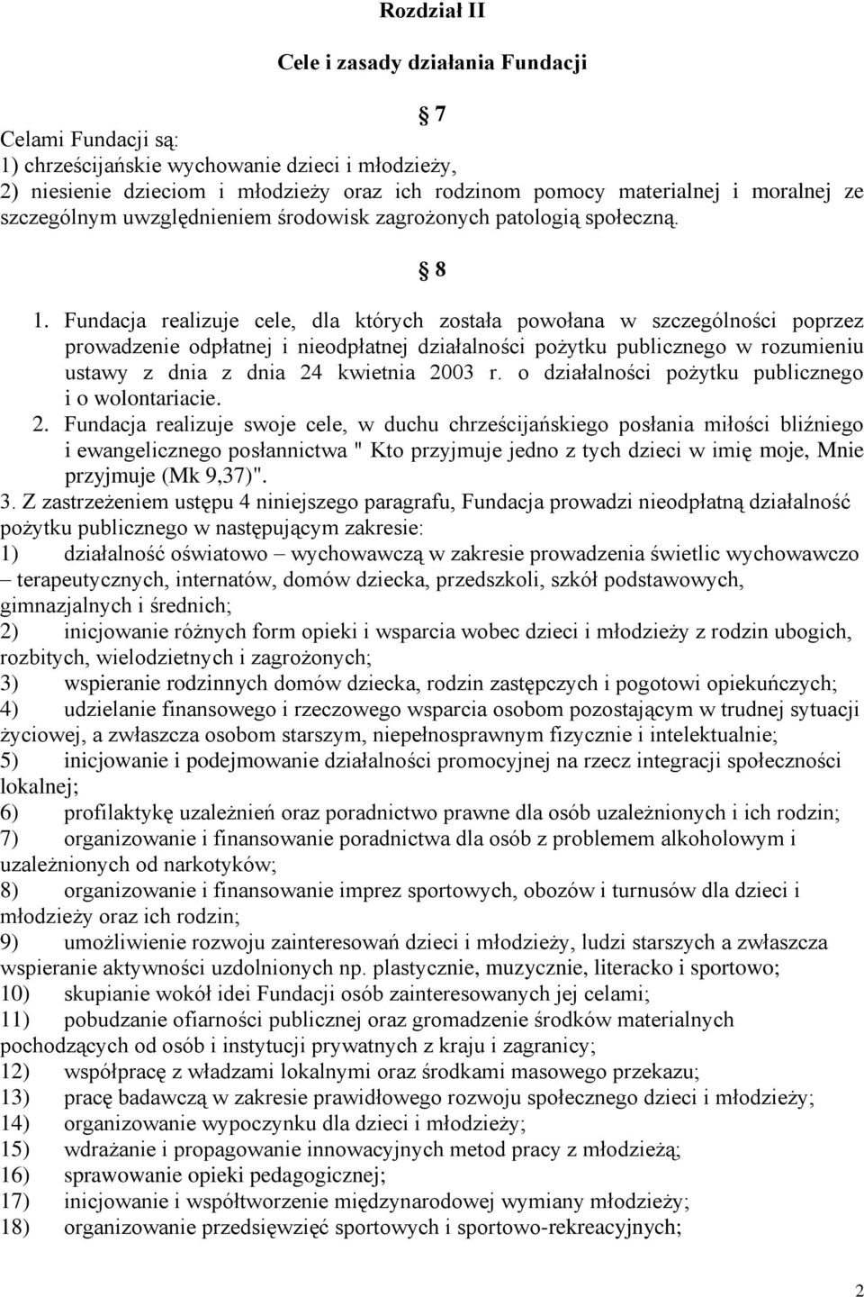 Fundacja realizuje cele, dla których została powołana w szczególności poprzez prowadzenie odpłatnej i nieodpłatnej działalności pożytku publicznego w rozumieniu ustawy z dnia z dnia 24 kwietnia 2003