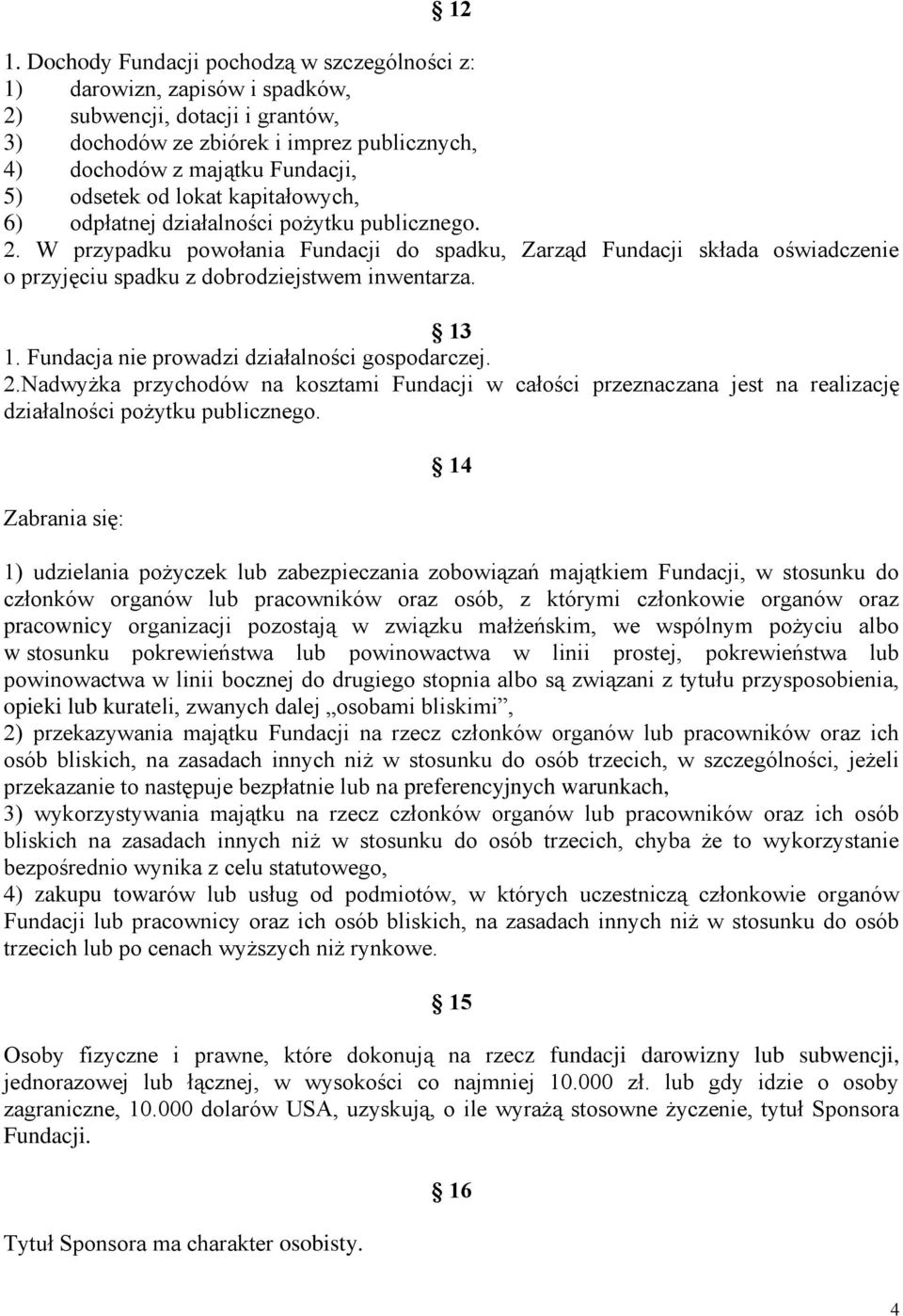 W przypadku powołania Fundacji do spadku, Zarząd Fundacji składa oświadczenie o przyjęciu spadku z dobrodziejstwem inwentarza. 13 1. Fundacja nie prowadzi działalności gospodarczej. 2.