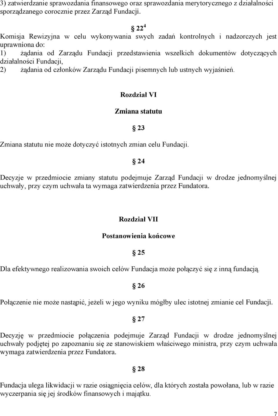 Fundacji, 2) żądania od członków Zarządu Fundacji pisemnych lub ustnych wyjaśnień. Rozdział VI Zmiana statutu 23 Zmiana statutu nie może dotyczyć istotnych zmian celu Fundacji.