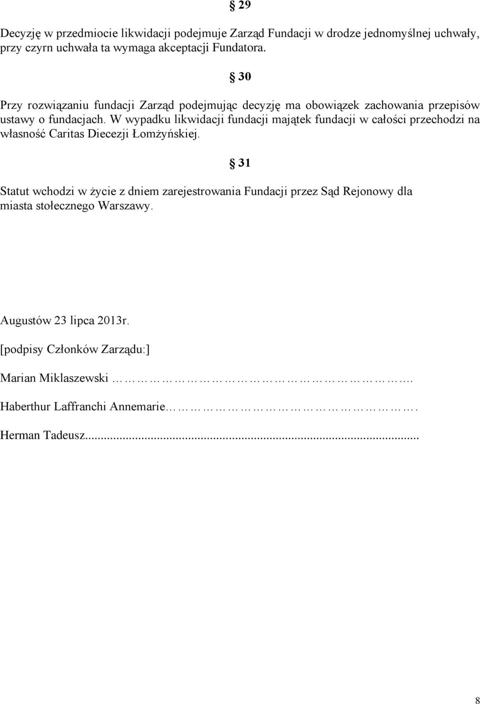 W wypadku likwidacji fundacji majątek fundacji w całości przechodzi na własność Caritas Diecezji Łomżyńskiej.