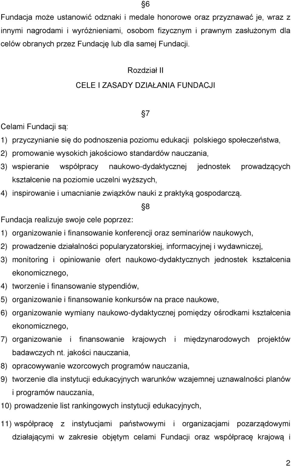 Rozdział II CELE I ZASADY DZIAŁANIA FUNDACJI 7 Celami Fundacji są: 1) przyczynianie się do podnoszenia poziomu edukacji polskiego społeczeństwa, 2) promowanie wysokich jakościowo standardów