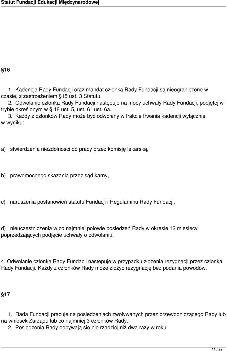 Każdy z członków Rady może być odwołany w trakcie trwania kadencji wyłącznie w wyniku: a) stwierdzenia niezdolności do pracy przez komisję lekarską, b) prawomocnego skazania przez sąd karny, c)