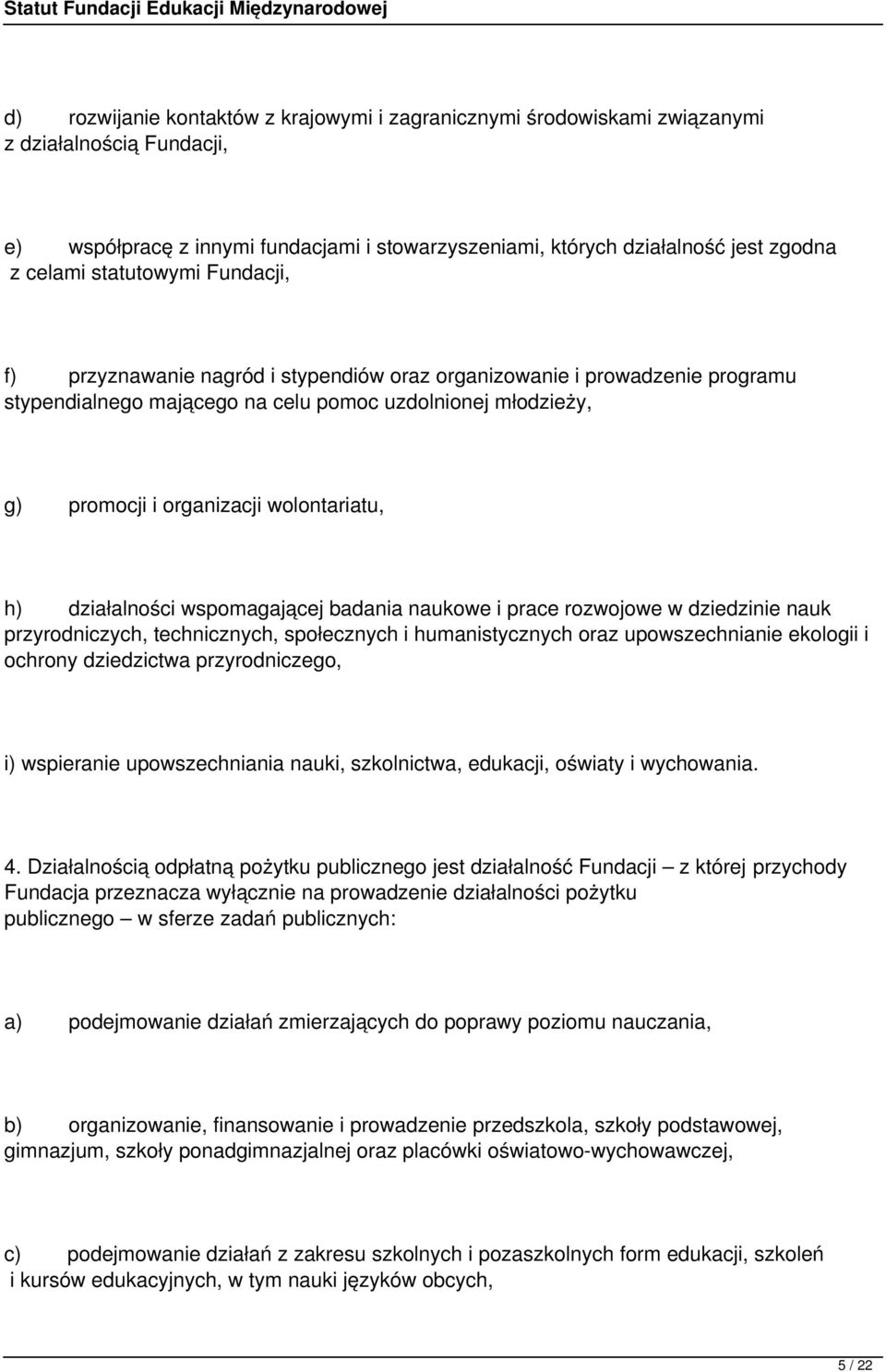 wolontariatu, h) działalności wspomagającej badania naukowe i prace rozwojowe w dziedzinie nauk przyrodniczych, technicznych, społecznych i humanistycznych oraz upowszechnianie ekologii i ochrony