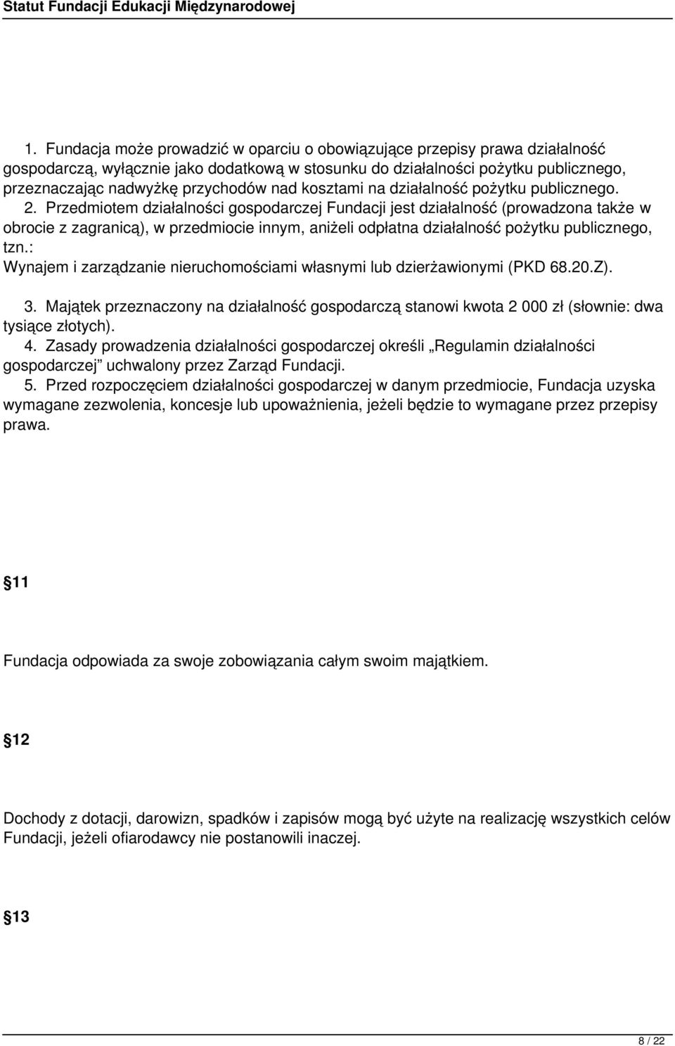 Przedmiotem działalności gospodarczej Fundacji jest działalność (prowadzona także w obrocie z zagranicą), w przedmiocie innym, aniżeli odpłatna działalność pożytku publicznego, tzn.