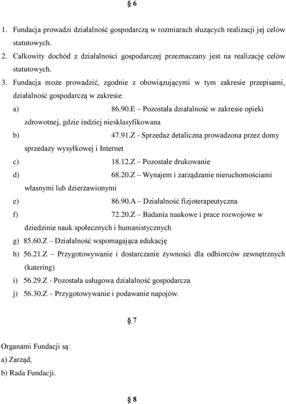 Fundacja może prowadzić, zgodnie z obowiązującymi w tym zakresie przepisami, działalność gospodarczą w zakresie: a) 86.90.
