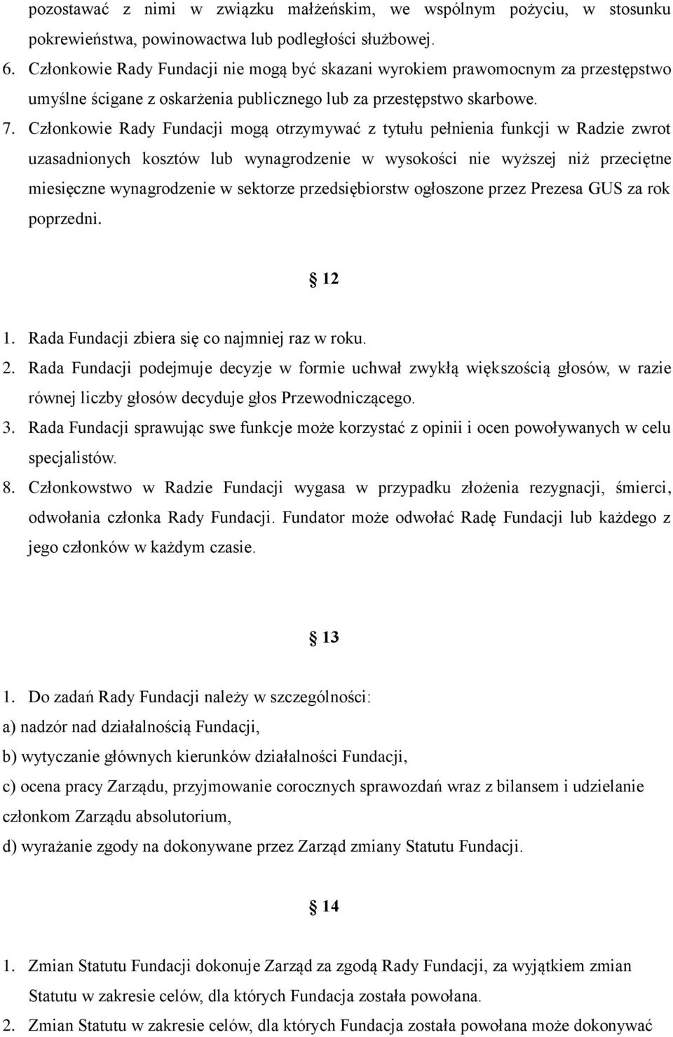 Członkowie Rady Fundacji mogą otrzymywać z tytułu pełnienia funkcji w Radzie zwrot uzasadnionych kosztów lub wynagrodzenie w wysokości nie wyższej niż przeciętne miesięczne wynagrodzenie w sektorze