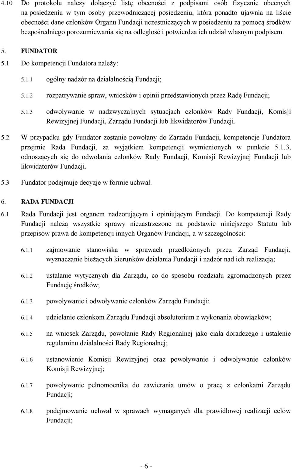 1 Do kompetencji Fundatora należy: 5.1.1 ogólny nadzór na działalnością Fundacji; 5.1.2 rozpatrywanie spraw, wniosków i opinii przedstawionych przez Radę Fundacji; 5.1.3 odwoływanie w nadzwyczajnych sytuacjach członków Rady Fundacji, Komisji Rewizyjnej Fundacji, Zarządu Fundacji lub likwidatorów Fundacji.