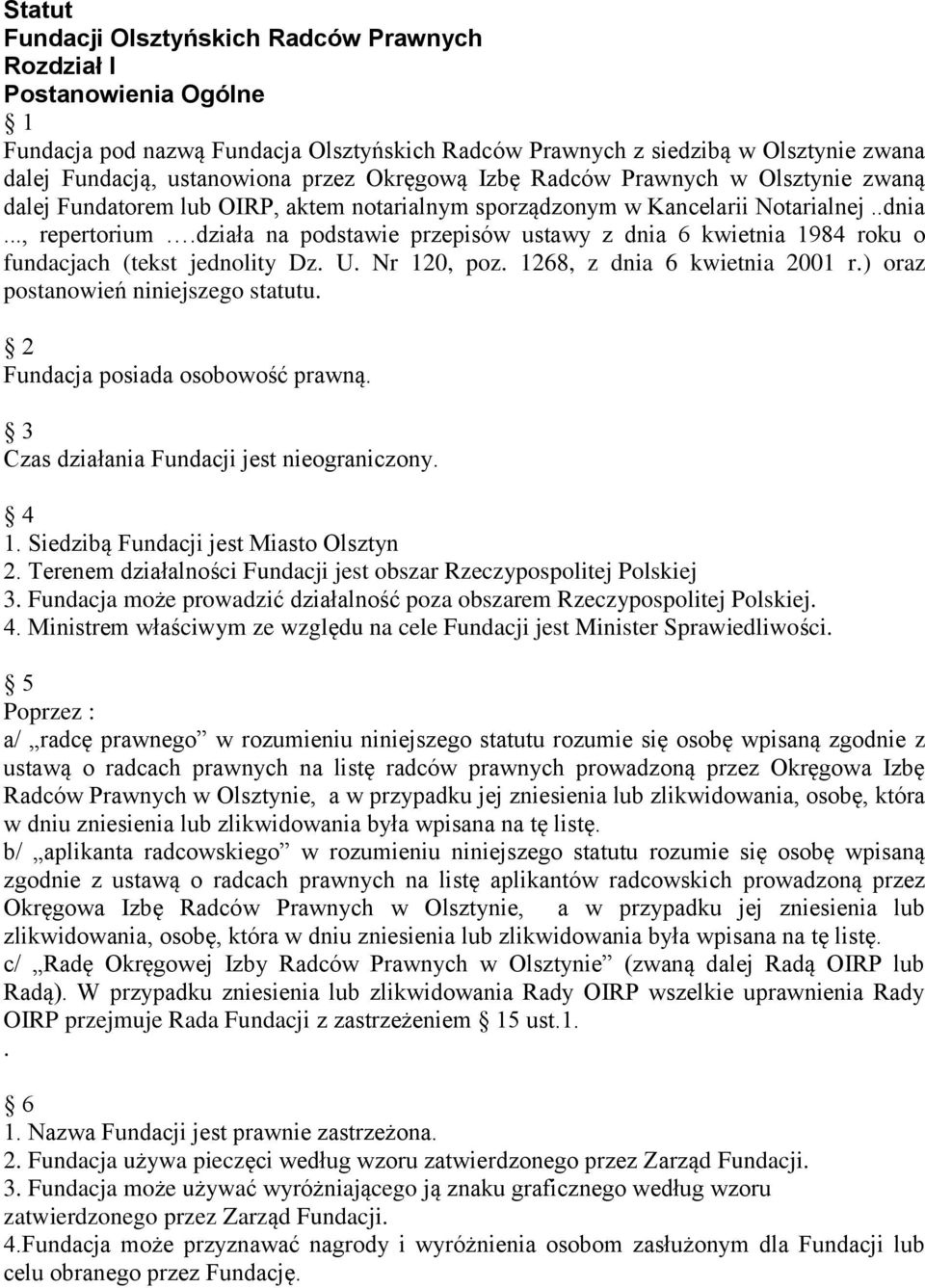 działa na podstawie przepisów ustawy z dnia 6 kwietnia 1984 roku o fundacjach (tekst jednolity Dz. U. Nr 120, poz. 1268, z dnia 6 kwietnia 2001 r.) oraz postanowień niniejszego statutu.