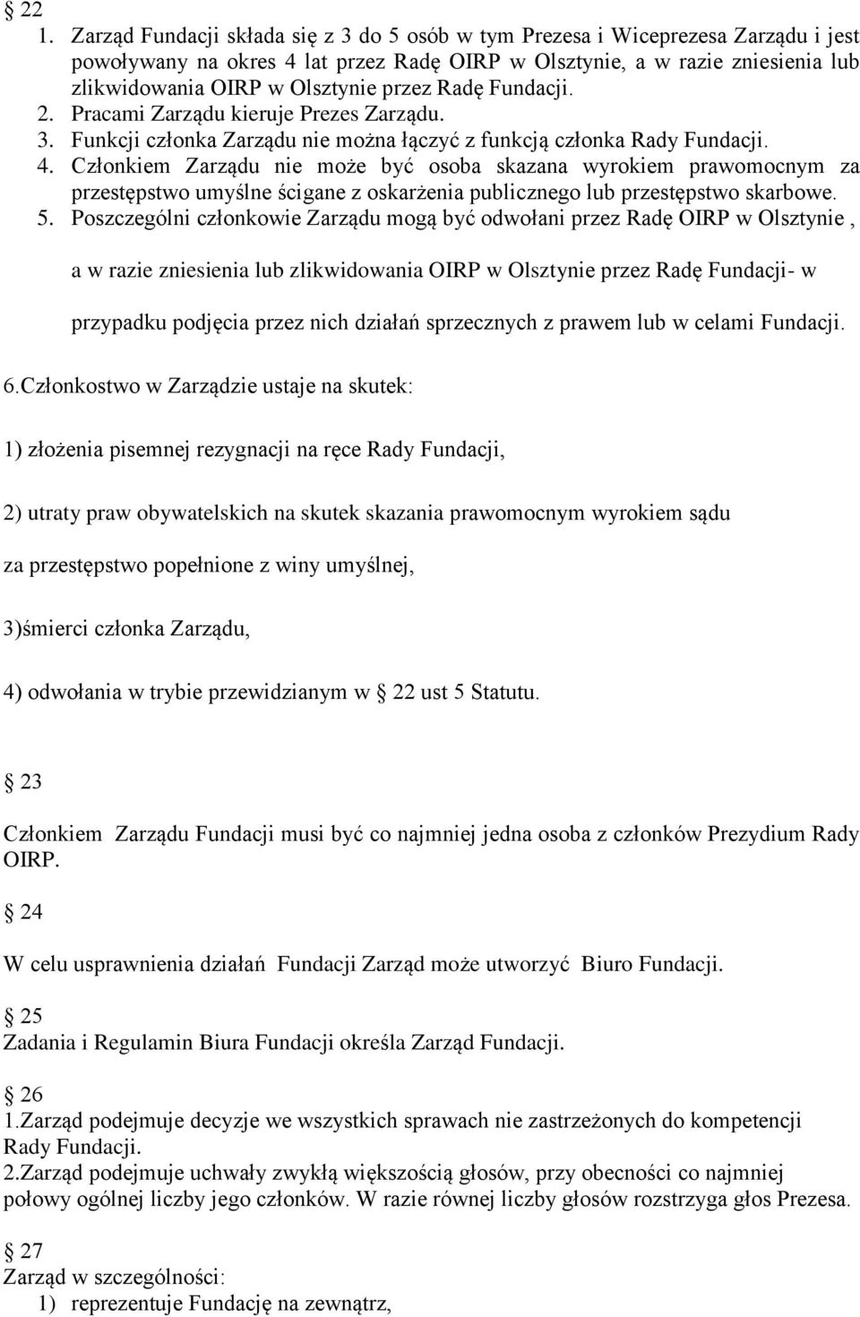 Członkiem Zarządu nie może być osoba skazana wyrokiem prawomocnym za przestępstwo umyślne ścigane z oskarżenia publicznego lub przestępstwo skarbowe. 5.