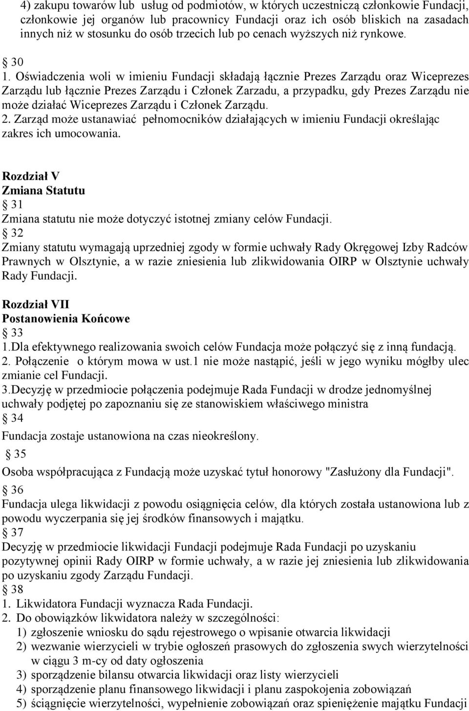 Oświadczenia woli w imieniu Fundacji składają łącznie Prezes Zarządu oraz Wiceprezes Zarządu lub łącznie Prezes Zarządu i Członek Zarzadu, a przypadku, gdy Prezes Zarządu nie może działać Wiceprezes