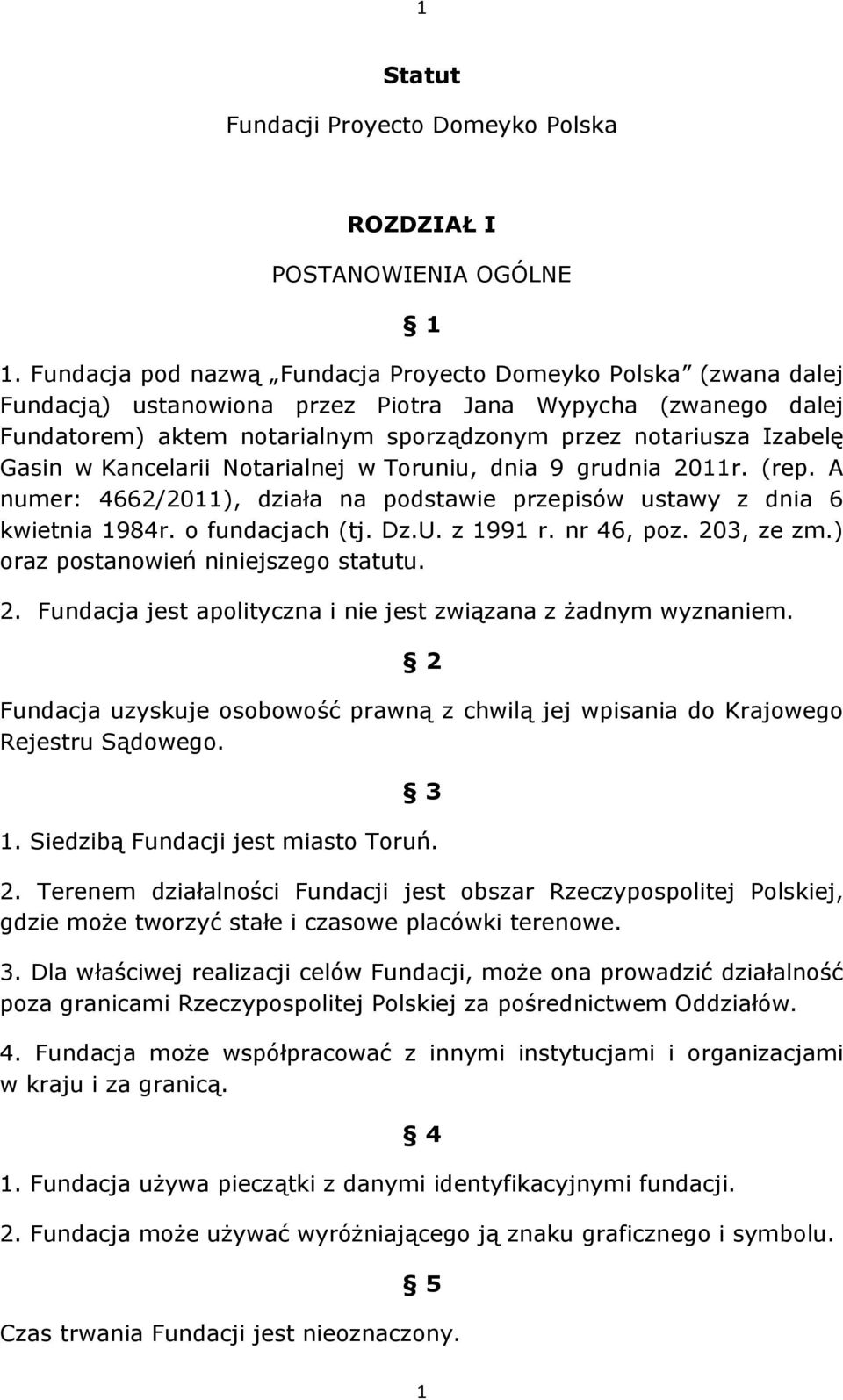 Gasin w Kancelarii Notarialnej w Toruniu, dnia 9 grudnia 2011r. (rep. A numer: 4662/2011), działa na podstawie przepisów ustawy z dnia 6 kwietnia 1984r. o fundacjach (tj. Dz.U. z 1991 r. nr 46, poz.