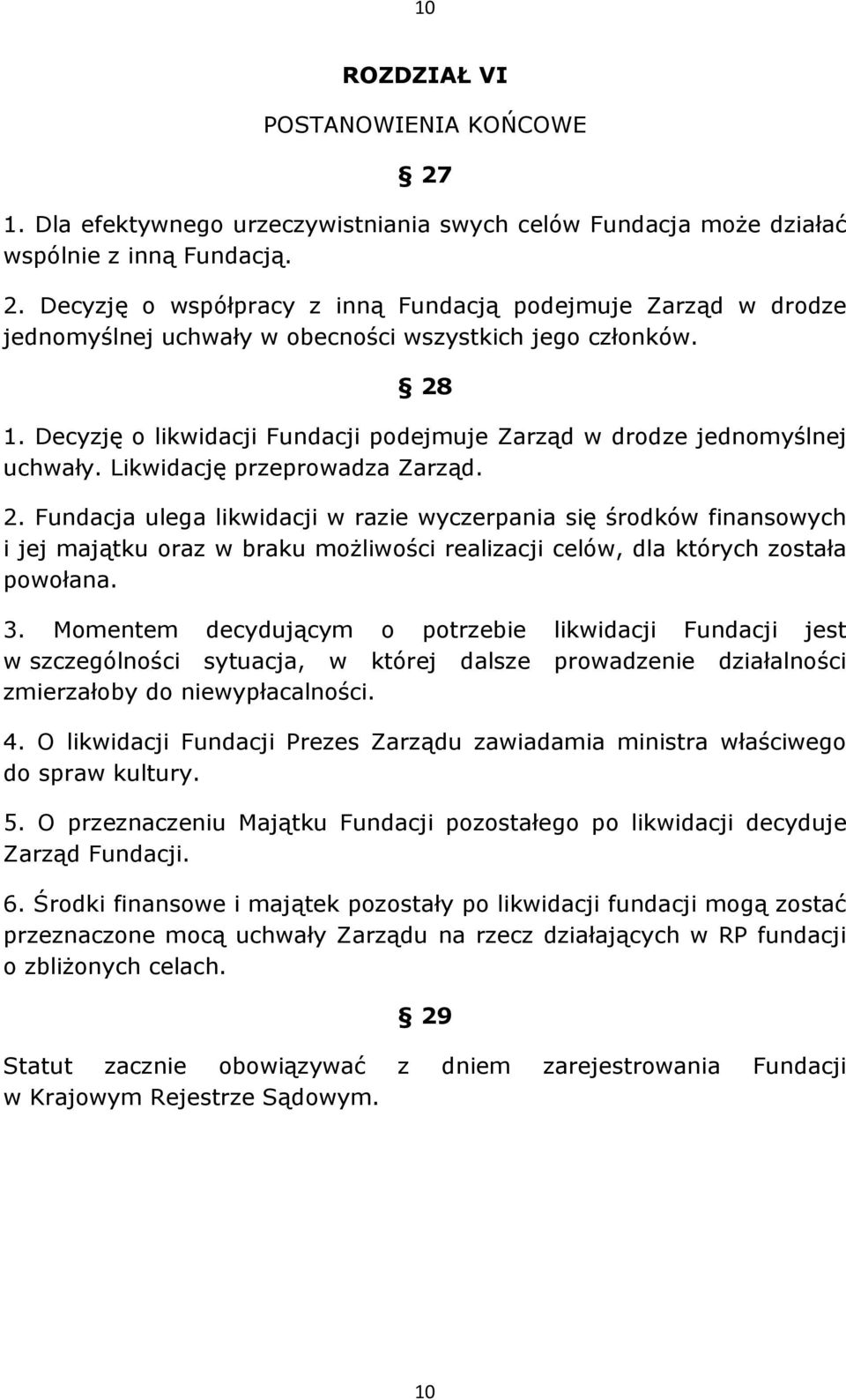 Fundacja ulega likwidacji w razie wyczerpania się środków finansowych i jej majątku oraz w braku możliwości realizacji celów, dla których została powołana. 3.
