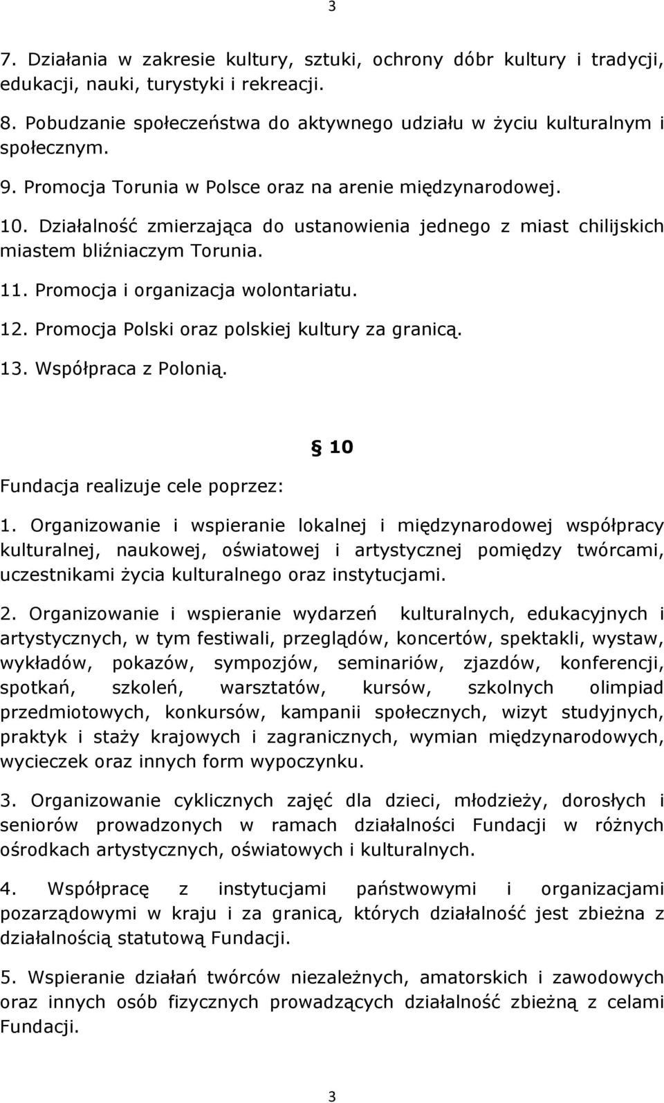Promocja i organizacja wolontariatu. 12. Promocja Polski oraz polskiej kultury za granicą. 13. Współpraca z Polonią. Fundacja realizuje cele poprzez: 10 1.