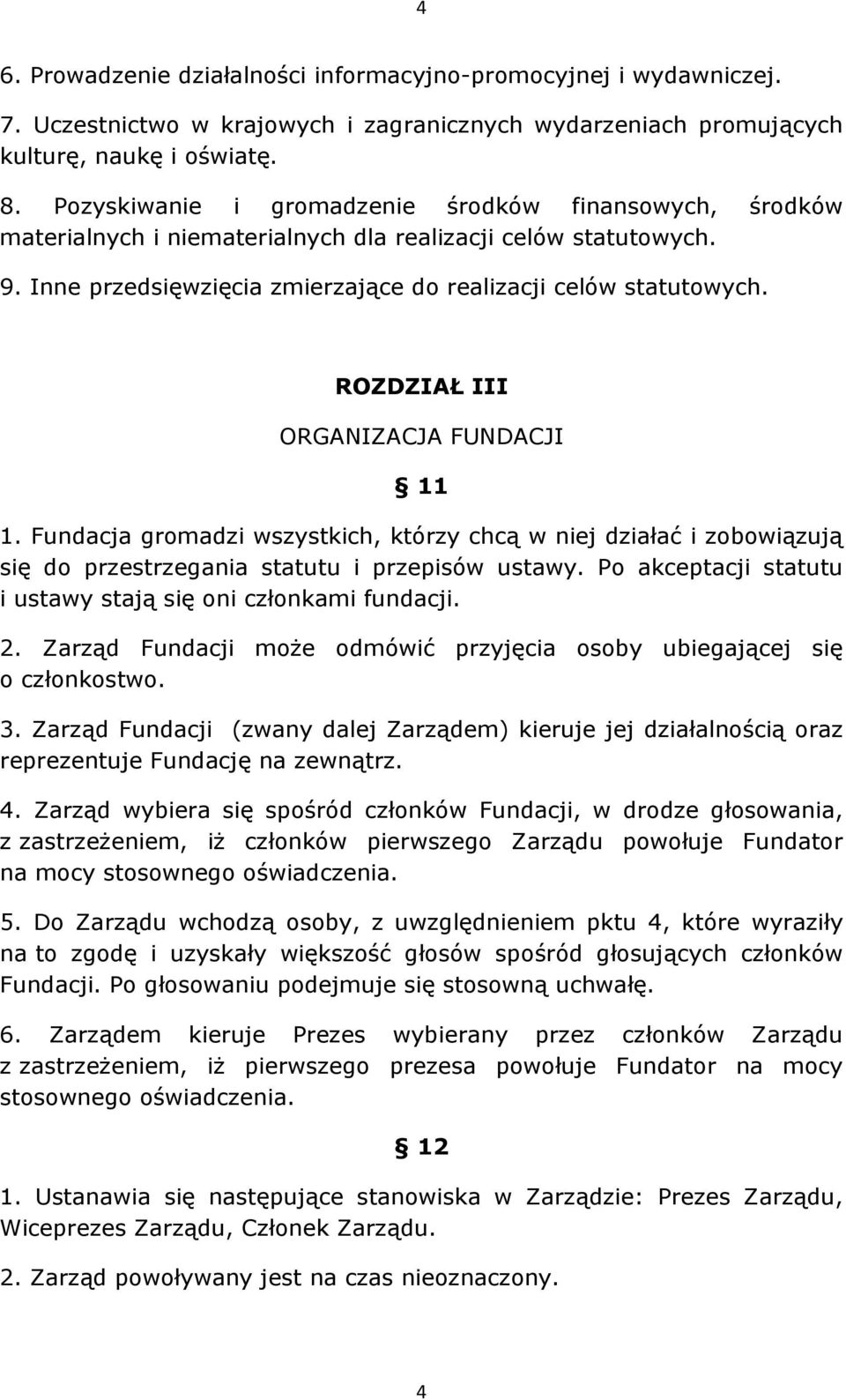 ROZDZIAŁ III ORGANIZACJA FUNDACJI 11 1. Fundacja gromadzi wszystkich, którzy chcą w niej działać i zobowiązują się do przestrzegania statutu i przepisów ustawy.