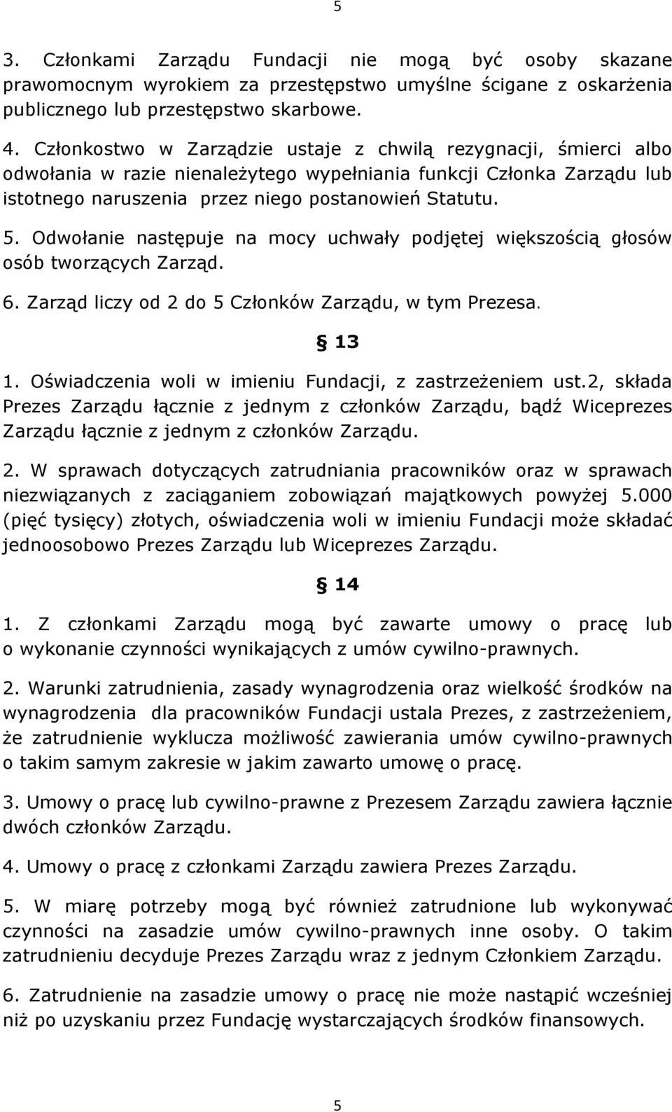 Odwołanie następuje na mocy uchwały podjętej większością głosów osób tworzących Zarząd. 6. Zarząd liczy od 2 do 5 Członków Zarządu, w tym Prezesa. 13 1.