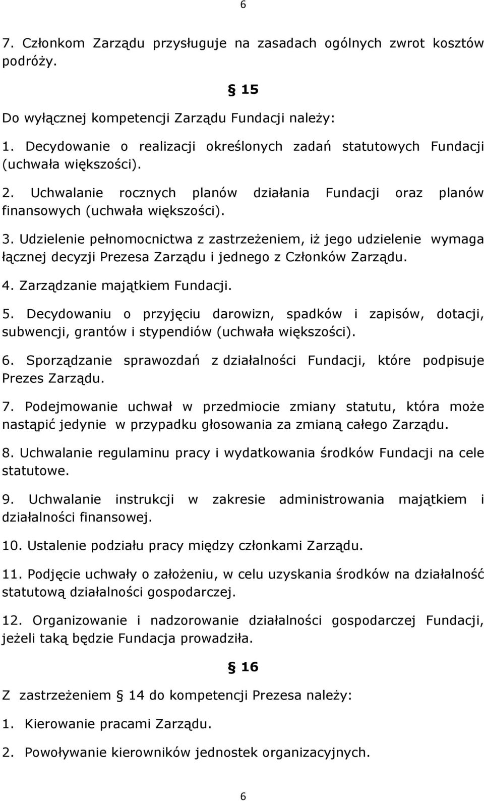 Udzielenie pełnomocnictwa z zastrzeżeniem, iż jego udzielenie wymaga łącznej decyzji Prezesa Zarządu i jednego z Członków Zarządu. 4. Zarządzanie majątkiem Fundacji. 5.