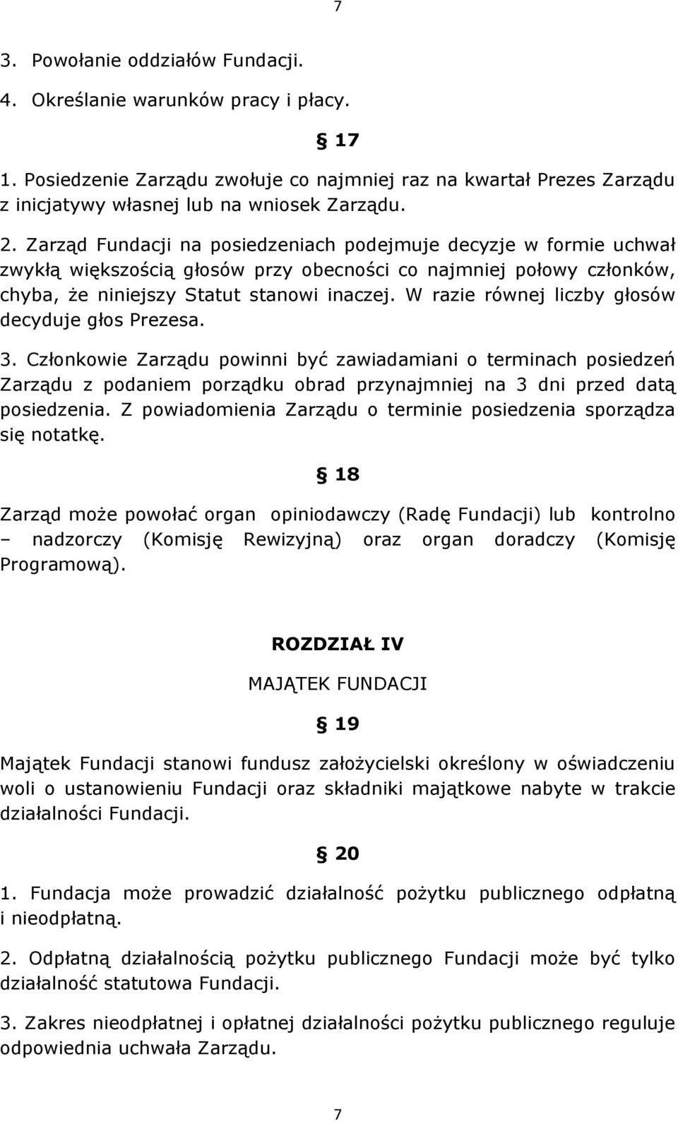 W razie równej liczby głosów decyduje głos Prezesa. 3. Członkowie Zarządu powinni być zawiadamiani o terminach posiedzeń Zarządu z podaniem porządku obrad przynajmniej na 3 dni przed datą posiedzenia.