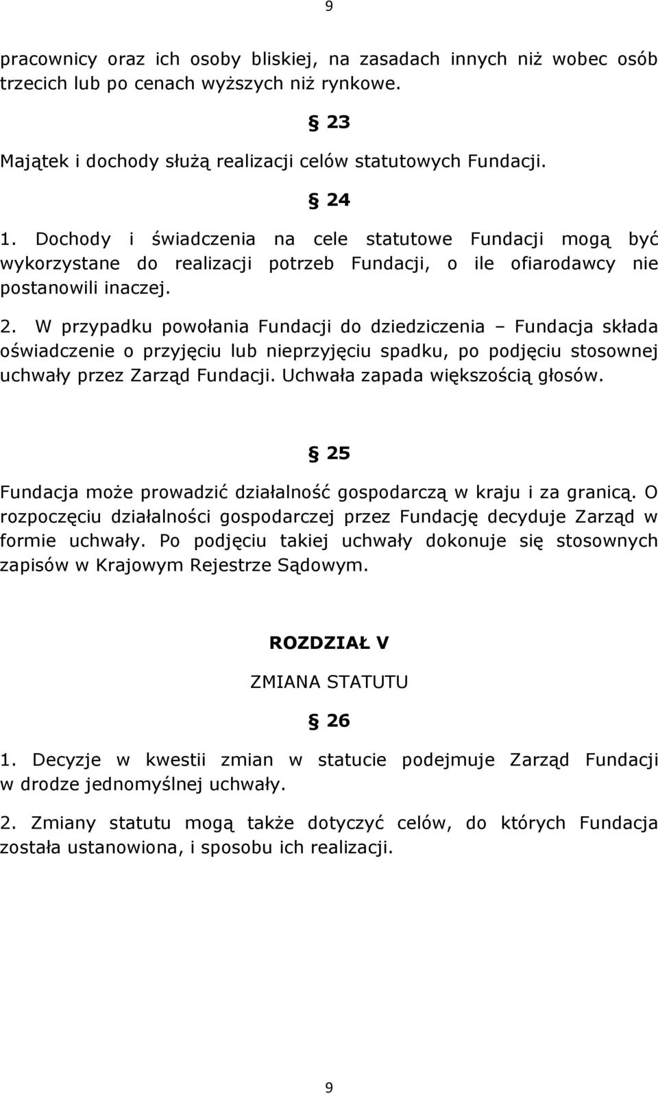 W przypadku powołania Fundacji do dziedziczenia Fundacja składa oświadczenie o przyjęciu lub nieprzyjęciu spadku, po podjęciu stosownej uchwały przez Zarząd Fundacji.