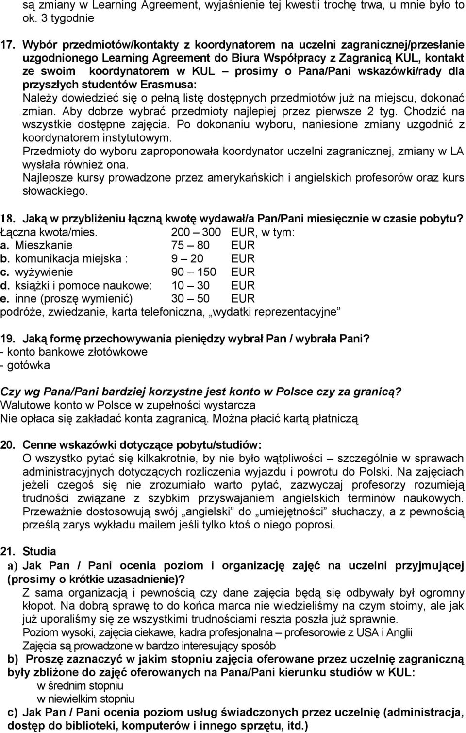 wskazówki/rady dla przyszłych studentów Erasmusa: Należy dowiedzieć się o pełną listę dostępnych przedmiotów już na miejscu, dokonać zmian. Aby dobrze wybrać przedmioty najlepiej przez pierwsze 2 tyg.