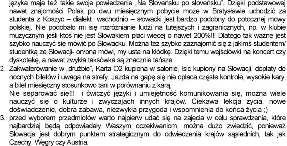 Nie podobało mi się rozróżnianie ludzi na tutejszych i zagranicznych, np. w klubie muzycznym jeśli ktoś nie jest Słowakiem płaci więcej o nawet 200%!