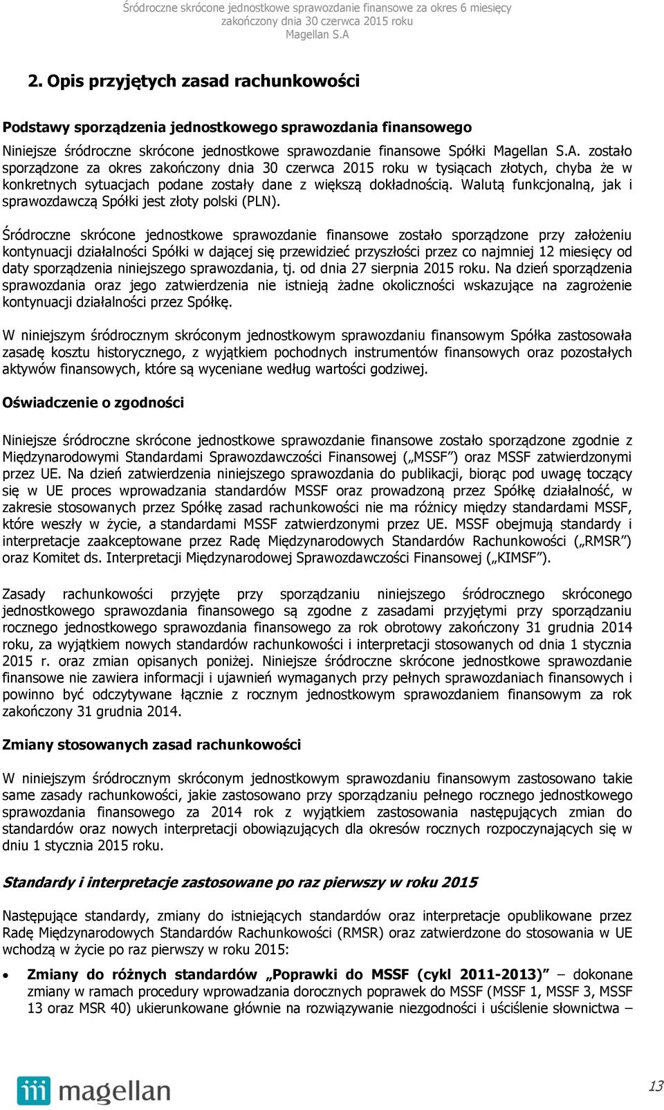 Śródroczne skrócone jednostkowe sprawozdanie finansowe zostało sporządzone przy założeniu kontynuacji działalności Spółki w dającej się przewidzieć przyszłości przez co najmniej 12 od daty