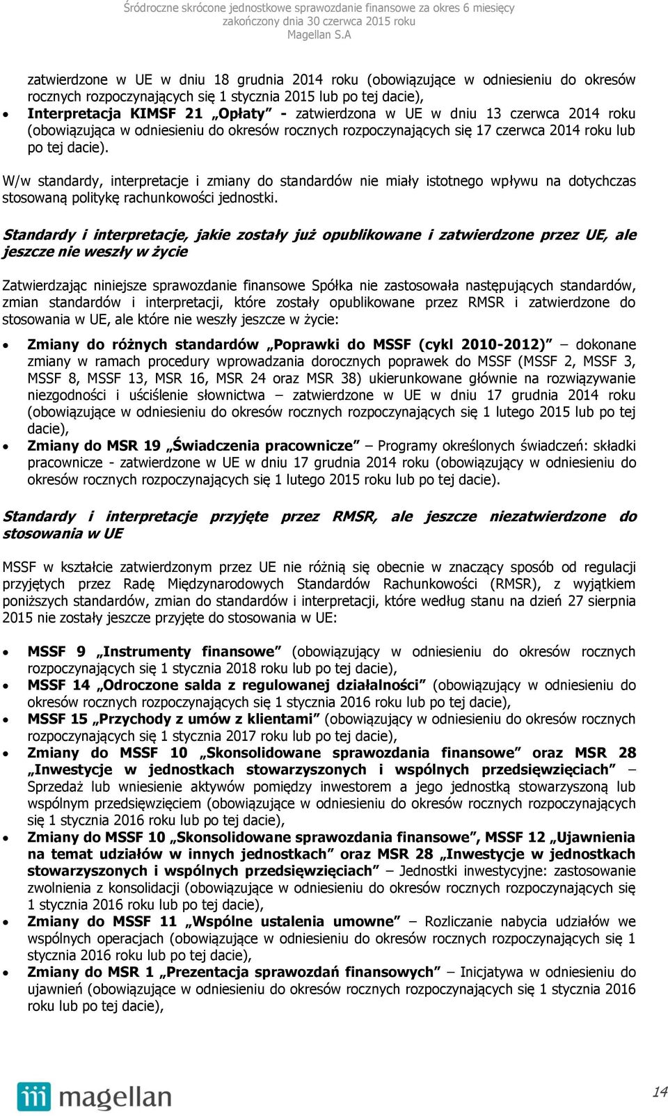 W/w standardy, interpretacje i zmiany do standardów nie miały istotnego wpływu na dotychczas stosowaną politykę rachunkowości jednostki.