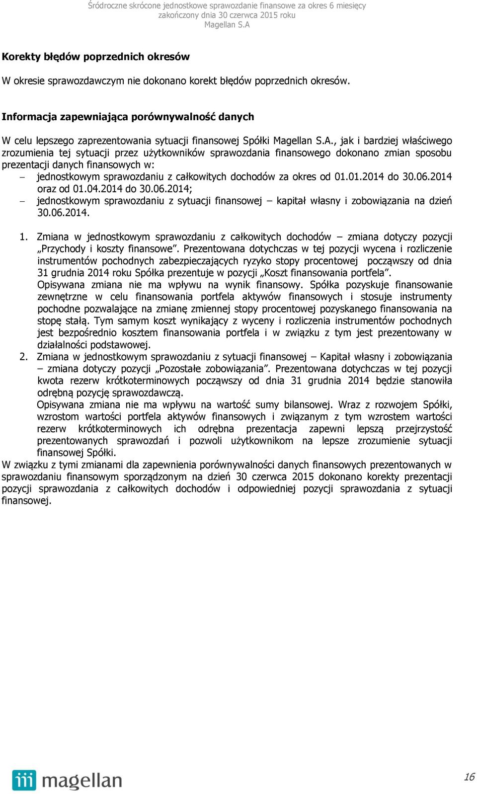 , jak i bardziej właściwego zrozumienia tej sytuacji przez użytkowników sprawozdania finansowego dokonano zmian sposobu prezentacji danych finansowych w: jednostkowym sprawozdaniu z całkowitych
