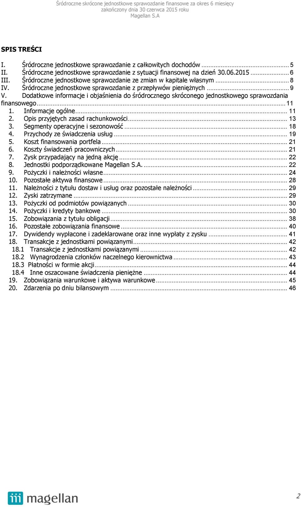 Dodatkowe informacje i objaśnienia do śródrocznego skróconego jednostkowego sprawozdania finansowego... 11 1. Informacje ogólne... 11 2. Opis przyjętych zasad rachunkowości... 13 3.